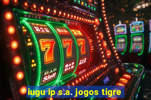 iugu ip s.a. jogos tigre